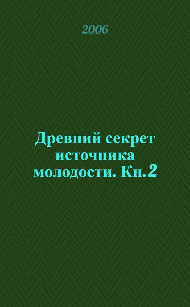 Древний секрет источника молодости. Кн. 2