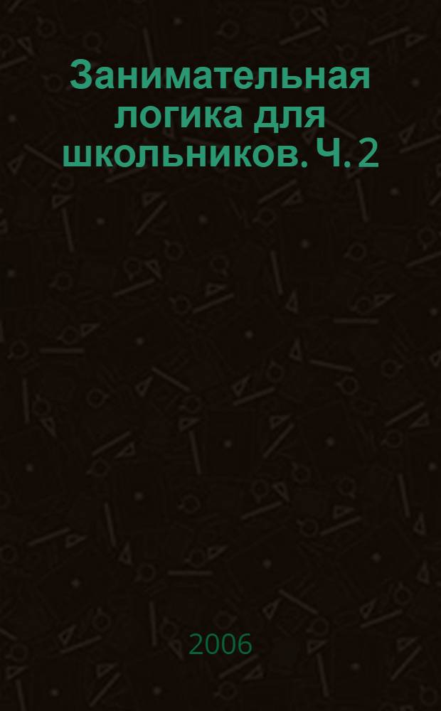 Занимательная логика для школьников. Ч. 2