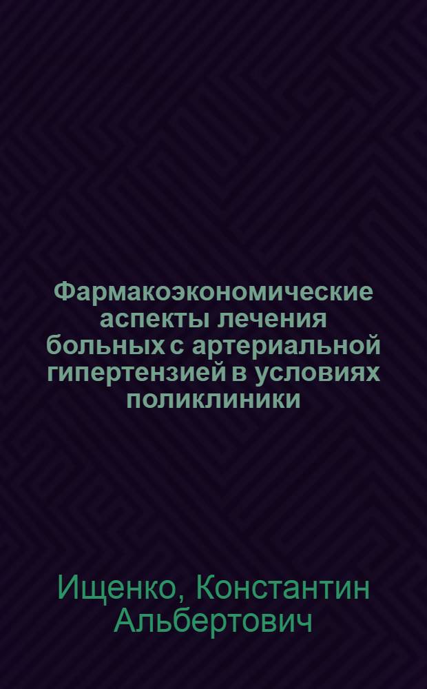 Фармакоэкономические аспекты лечения больных с артериальной гипертензией в условиях поликлиники : автореф. дис. на соиск. учен. степ. к.м.н. : спец. 14.00.25