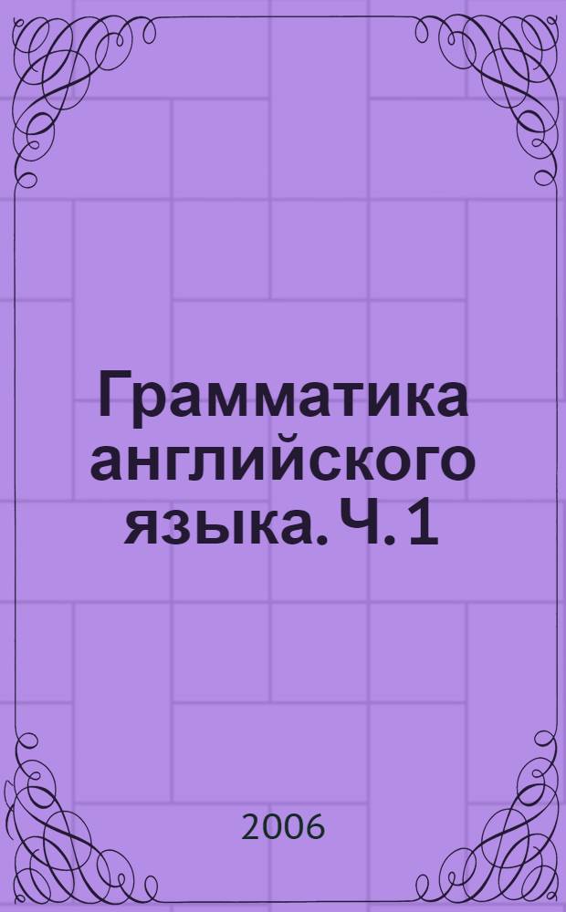 Грамматика английского языка. Ч. 1
