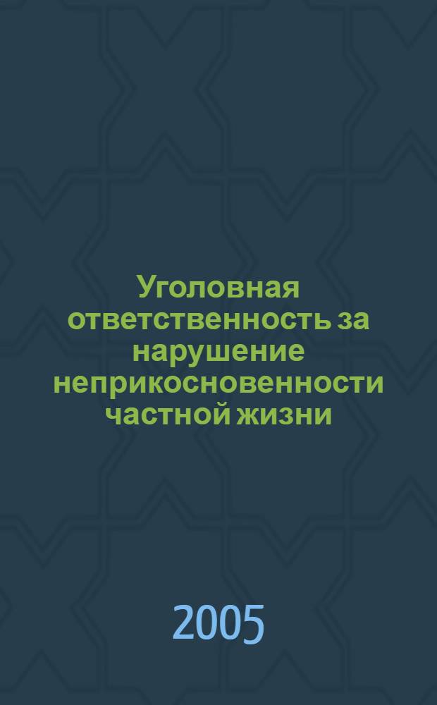 Уголовная ответственность за нарушение неприкосновенности частной жизни : монография