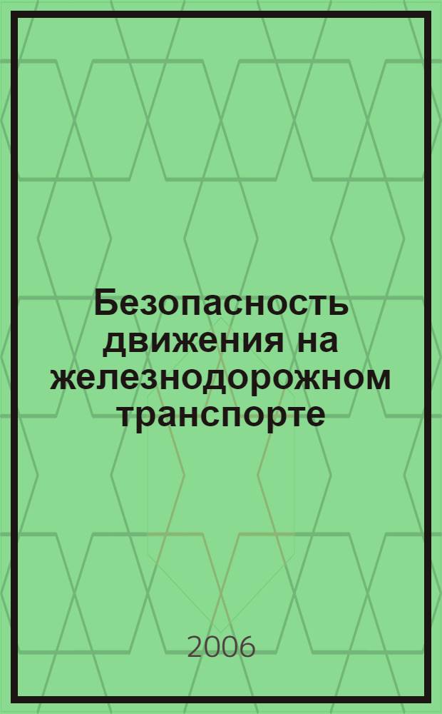 Безопасность движения на железнодорожном транспорте : сборник нормативных документов по состоянию на 15 июня 2006 года