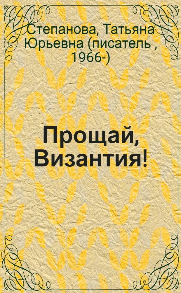 Прощай, Византия! : роман