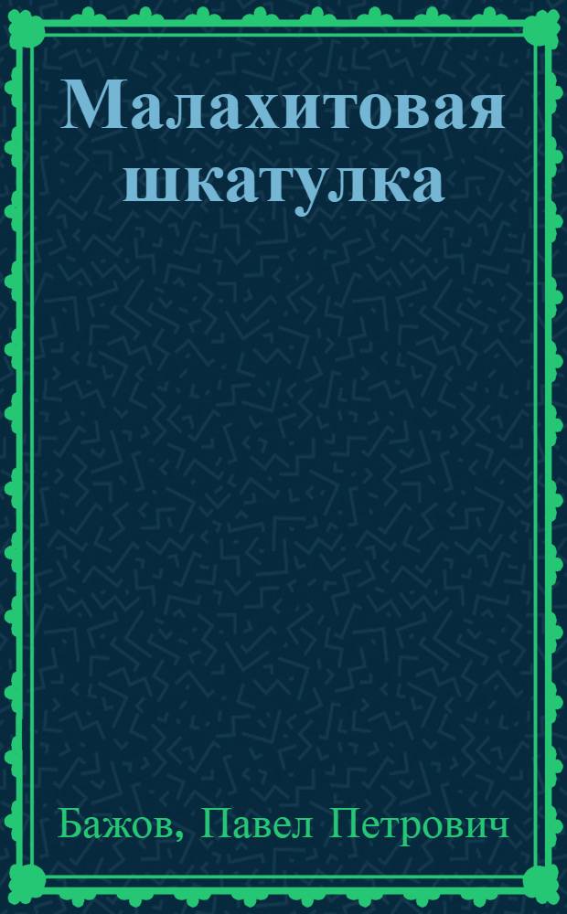 Малахитовая шкатулка : для дошк. и мл. шк. возраста