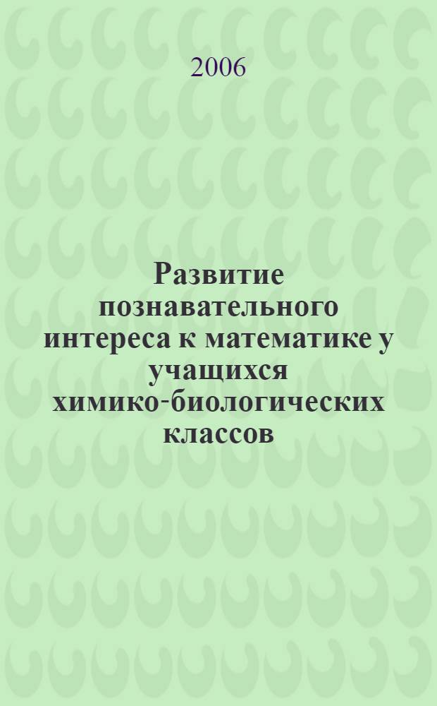 Развитие познавательного интереса к математике у учащихся химико-биологических классов : автореф. дис. на соиск. учен. степ. канд. пед. наук : специальность 13.00.02 <Теория и методика обучения и воспитания>