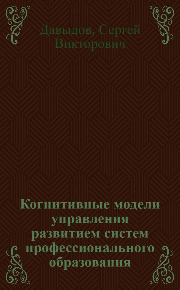Когнитивные модели управления развитием систем профессионального образования : автореф. дис. на соиск. учен. степ. канд. техн. наук : специальность 05.13.10 <Упр. в соц. и экон. системах>