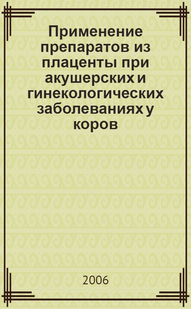 Применение препаратов из плаценты при акушерских и гинекологических заболеваниях у коров : автореф. дис. на соиск. учен. степ. канд. ветеринар. наук : специальность 16.00.07 <Ветеринар. акушерство и биотехника репродукции животных>