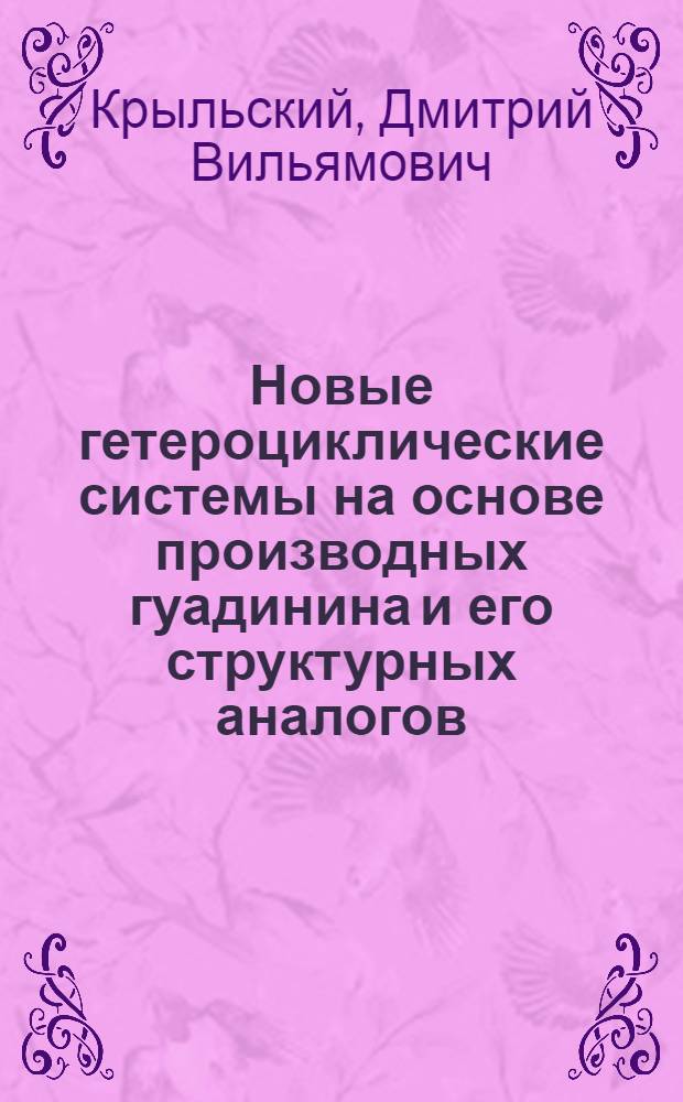 Новые гетероциклические системы на основе производных гуадинина и его структурных аналогов : автореф. дис. на соиск. учен. степ. д-ра хим. наук : специальность 02.00.03 <Орган. химия>