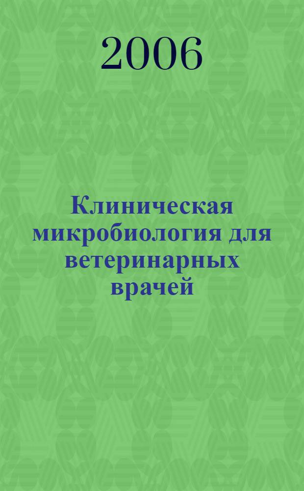 Клиническая микробиология для ветеринарных врачей : учебное пособие для студентов вузов, обучающихся по специальности 111201 "Ветеринария"