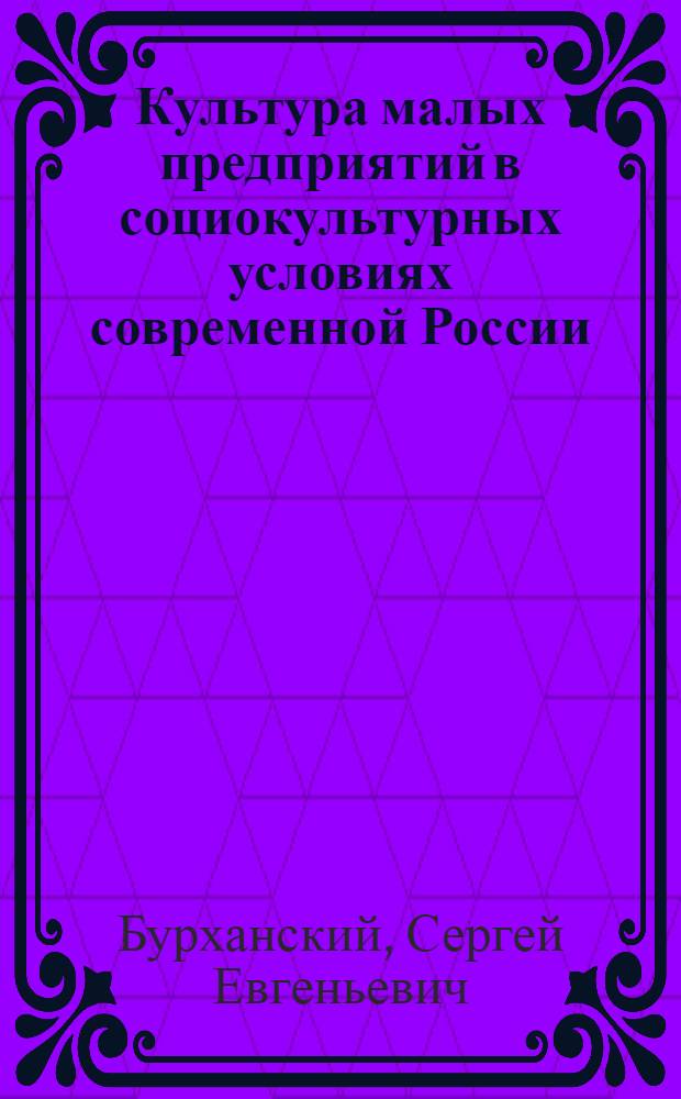 Культура малых предприятий в социокультурных условиях современной России : автореф. дис. на соиск. учен. степ. канд. социол. наук : специальность 22.00.06 <Социология культуры, духов. жизни>
