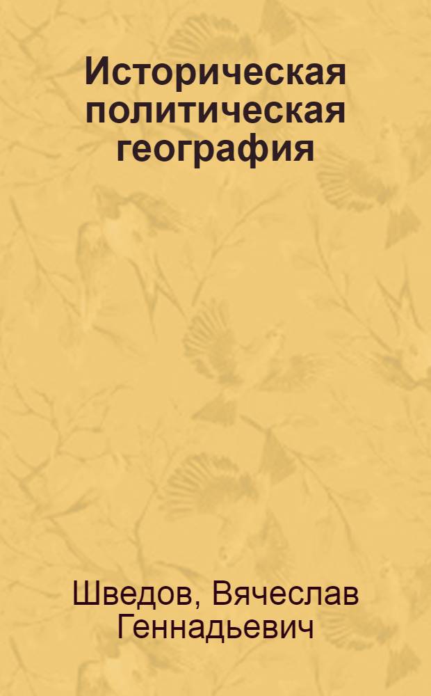 Историческая политическая география: обзор становления, теоретические основы, практика = The historical political geography: observation of formation, theoretical bases, practice