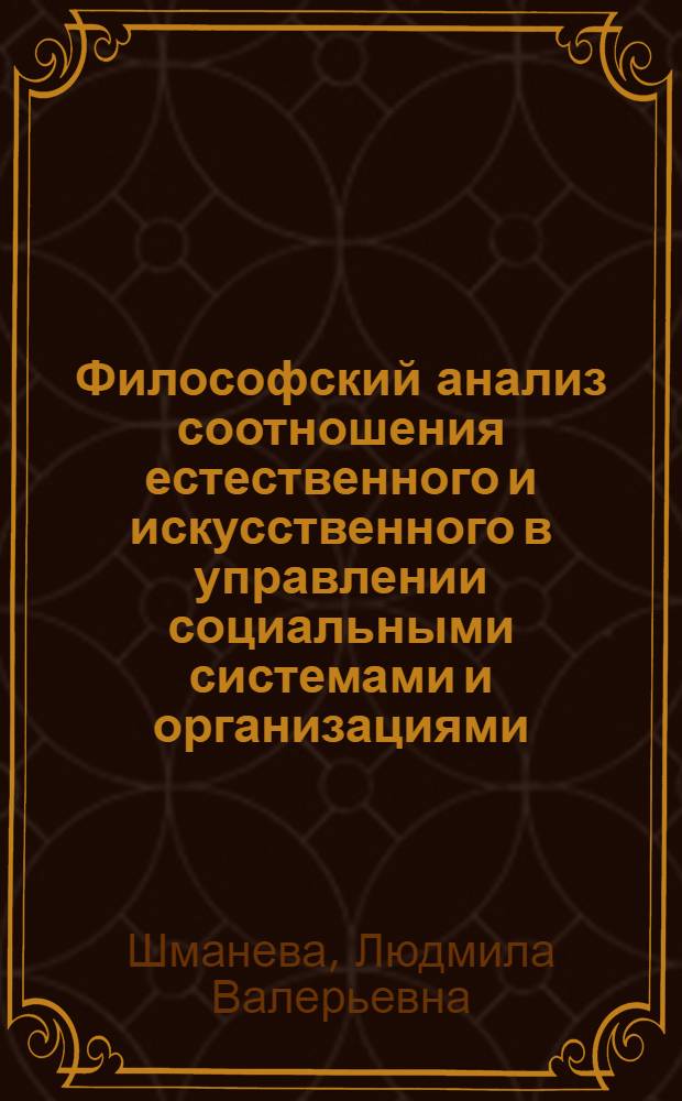 Философский анализ соотношения естественного и искусственного в управлении социальными системами и организациями : (синергетический аспект) : автореф. дис. на соиск. учен. степ. канд. филос. наук : специальность 09.00.11 <Соц. философия>