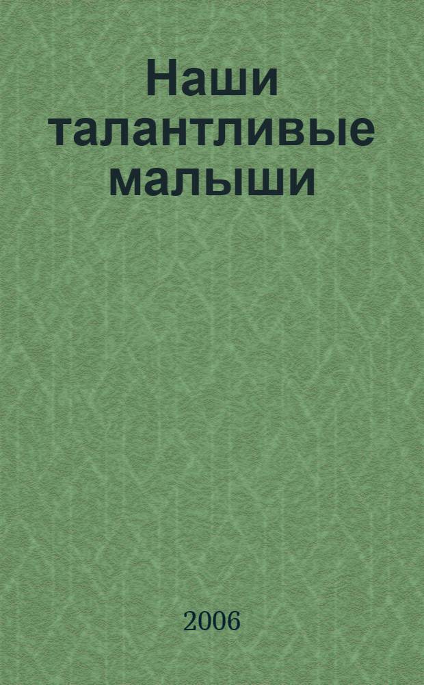Наши талантливые малыши : сценарии праздников и театрализованных представлений для дошкольников