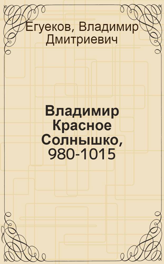 Владимир Красное Солнышко, 980-1015 : для чтения взрослыми детям
