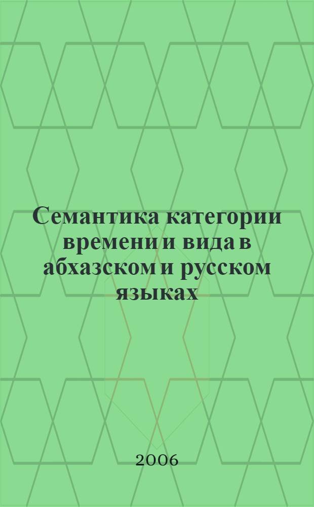 Семантика категории времени и вида в абхазском и русском языках : (Сопоставительный анализ) : автореф. дис. на соиск. учен. степ. д-ра филол. наук : специальность 10.02.02 <Языки народов Российской Федерации> : специальность 10.02.20 <Сравнительно-историческое,типологическое и сопоставительное языкознание>