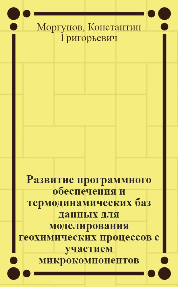 Развитие программного обеспечения и термодинамических баз данных для моделирования геохимических процессов с участием микрокомпонентов : автореф. дис. на соиск. учен. степ. канд. геол.-минерал. наук : специальность 25.00.09 <Геохимия, геохим. методы поисков полез. ископаемых>