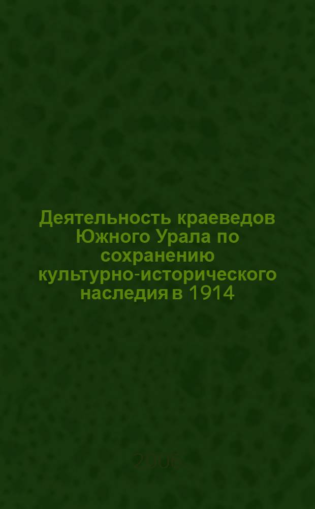 Деятельность краеведов Южного Урала по сохранению культурно-исторического наследия в 1914 - 1930-е гг. : автореф. дис. на соиск. учен. степ. канд. ист. наук : специальность 07.00.02 <Отечеств. история>