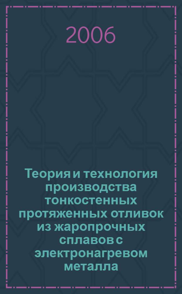Теория и технология производства тонкостенных протяженных отливок из жаропрочных сплавов с электронагревом металла : автореф. дис. на соиск. учен. степ. д-ра техн. наук : специальность 05.16.04 <Литейн. пр-во>