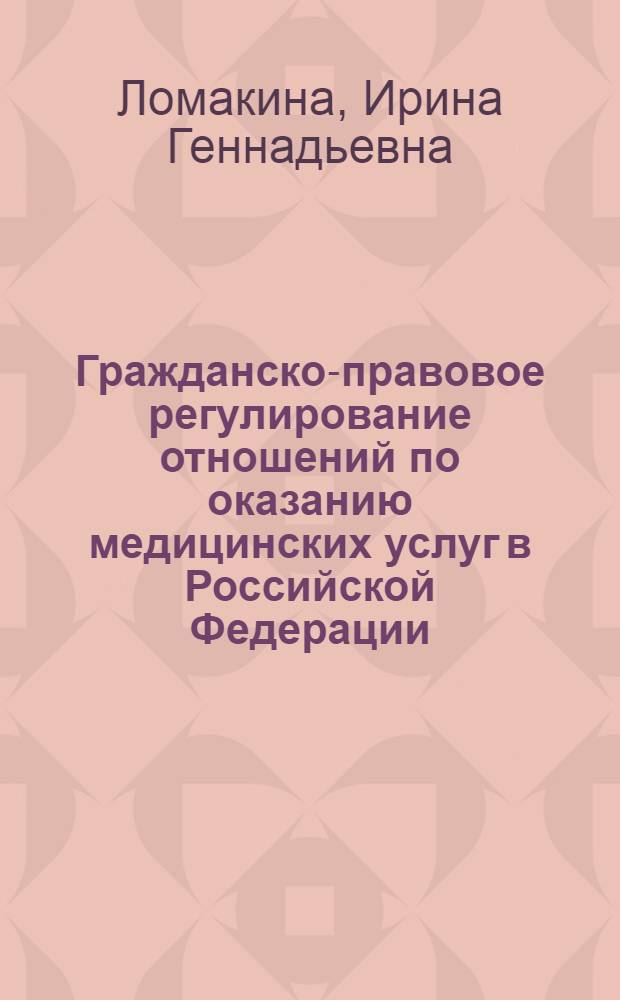 Гражданско-правовое регулирование отношений по оказанию медицинских услуг в Российской Федерации : автореф. дис. на соиск. учен. степ. канд. юрид. наук : специальность 12.00.03 <Гражд. право; предпринимат. право; семейн. право; междунар. част. право>