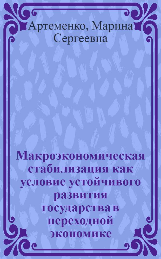 Макроэкономическая стабилизация как условие устойчивого развития государства в переходной экономике : автореф. дис. на соиск. учен. степ. д-ра экон. наук : специальность 08.00.01 <Экон. теория>