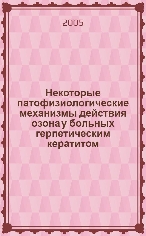 Некоторые патофизиологические механизмы действия озона у больных герпетическим кератитом : автореф. дис. на соиск. учен. степ. к.м.н. : спец. 14.00.16