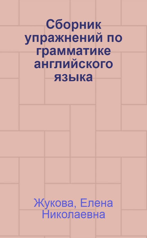 Сборник упражнений по грамматике английского языка : для студентов технических специальностей неязыковых вузов