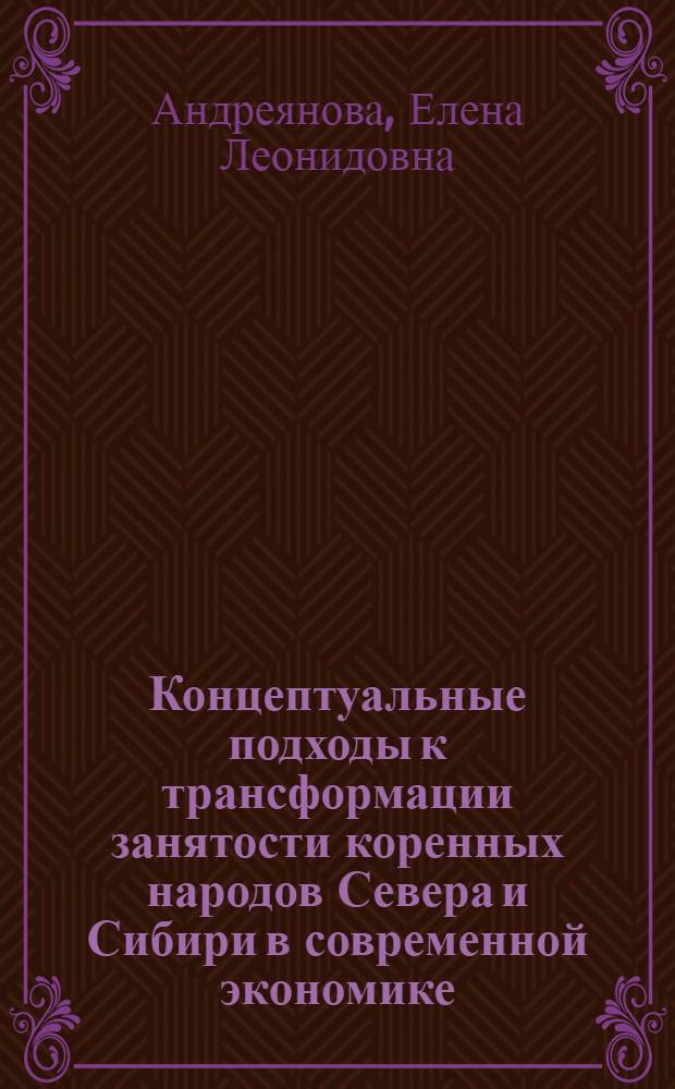 Концептуальные подходы к трансформации занятости коренных народов Севера и Сибири в современной экономике : автореф. дис. на соиск. учен. степ. канд. экон. наук : специальность 08.00.01 <Экон. теория>