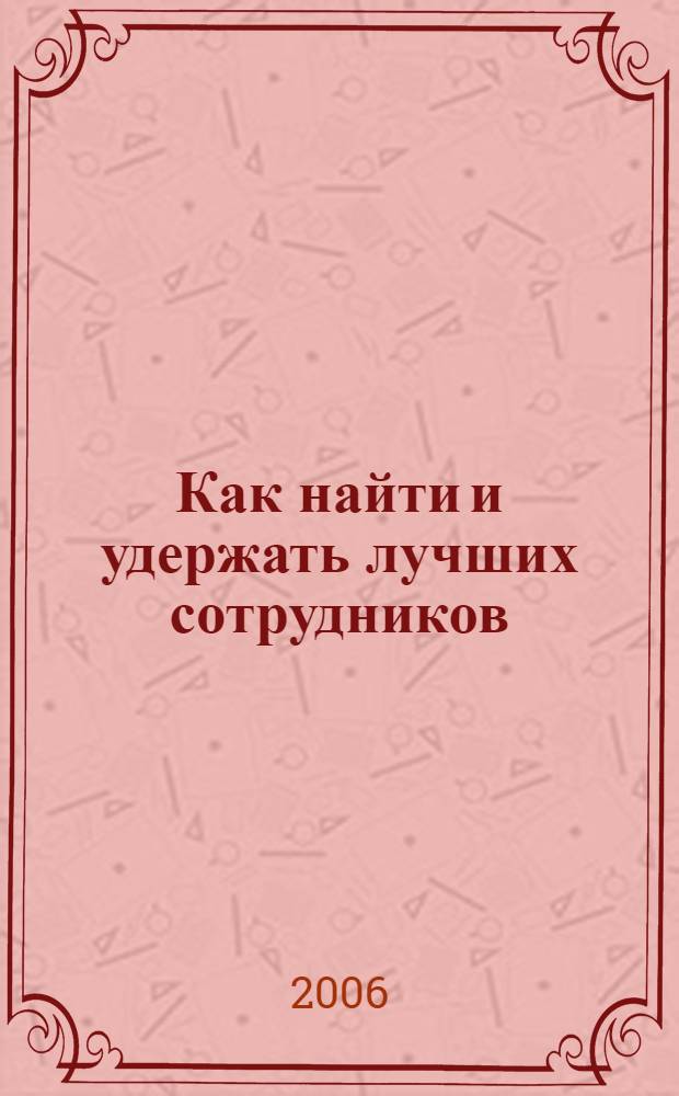 Как найти и удержать лучших сотрудников : сборник статей