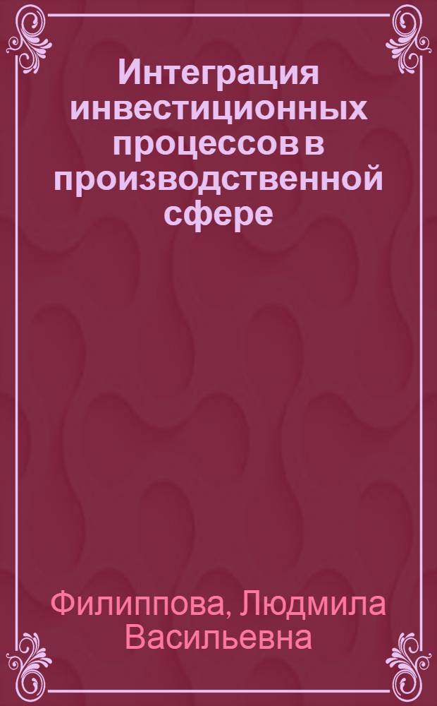 Интеграция инвестиционных процессов в производственной сфере : автореф. дис. на соиск. учен. степ. канд. экон. наук : специальность 08.00.05 <Экономика и упр. нар. хоз-вом>