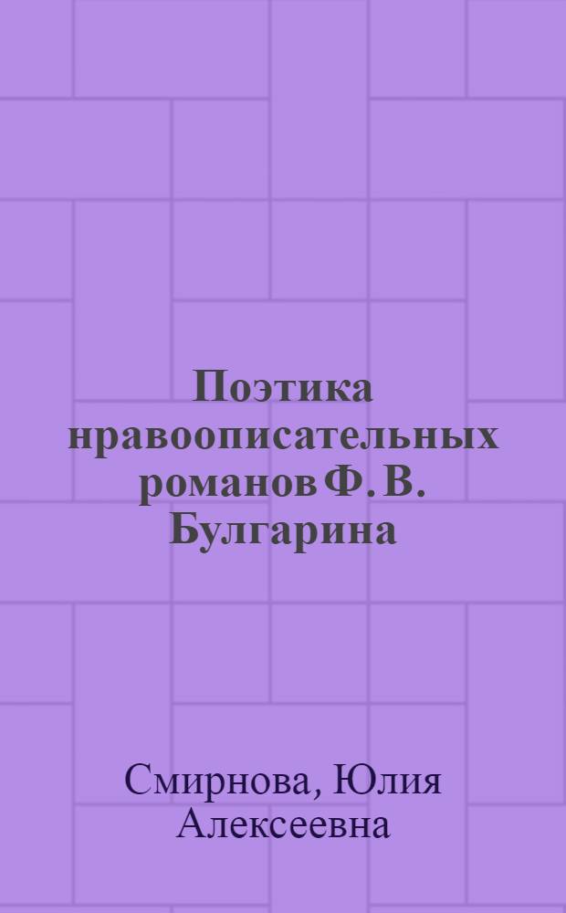 Поэтика нравоописательных романов Ф. В. Булгарина : автореф. дис. на соиск. учен. степ. канд. филол. наук : специальность 10.01.01 <Рус. лит.>