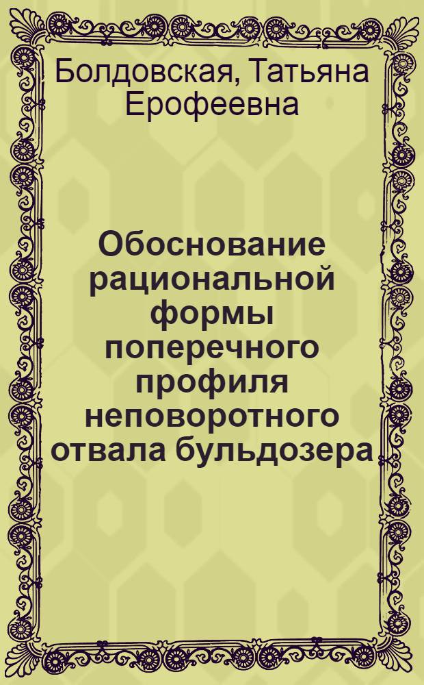 Обоснование рациональной формы поперечного профиля неповоротного отвала бульдозера : автореф. дис. на соиск. учен. степ. канд. техн. наук : специальность 05.05.04 <Дорож., строит. и подъем.-трансп. машины>