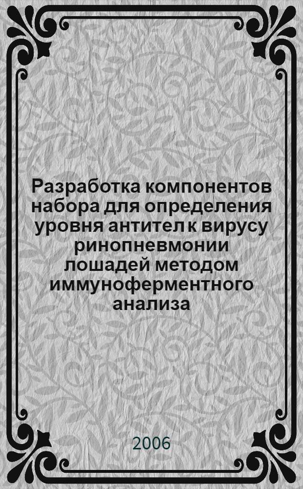 Разработка компонентов набора для определения уровня антител к вирусу ринопневмонии лошадей методом иммуноферментного анализа : автореф. дис. на соиск. учен. степ. канд. биол. наук : специальность 03.00.23 <Биотехнология>