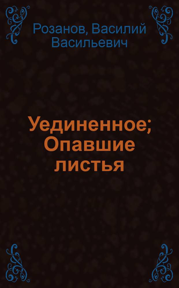Уединенное; Опавшие листья / Василий Розанов; вступ. ст., коммент А.Н. Николюкина