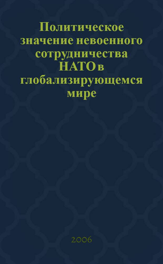 Политическое значение невоенного сотрудничества НАТО в глобализирующемся мире : автореф. дис. на соиск. учен. степ. канд. полит. наук : специальность 23.00.04 <Полит. проблемы междунар. отношений и глобал. развития>