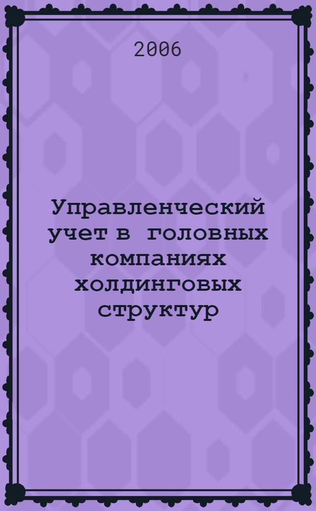 Управленческий учет в головных компаниях холдинговых структур : автореф. дис. на соиск. учен. степ. канд. экон. наук : специальность 08.00.12 <Бухгалт. учет, статистика>