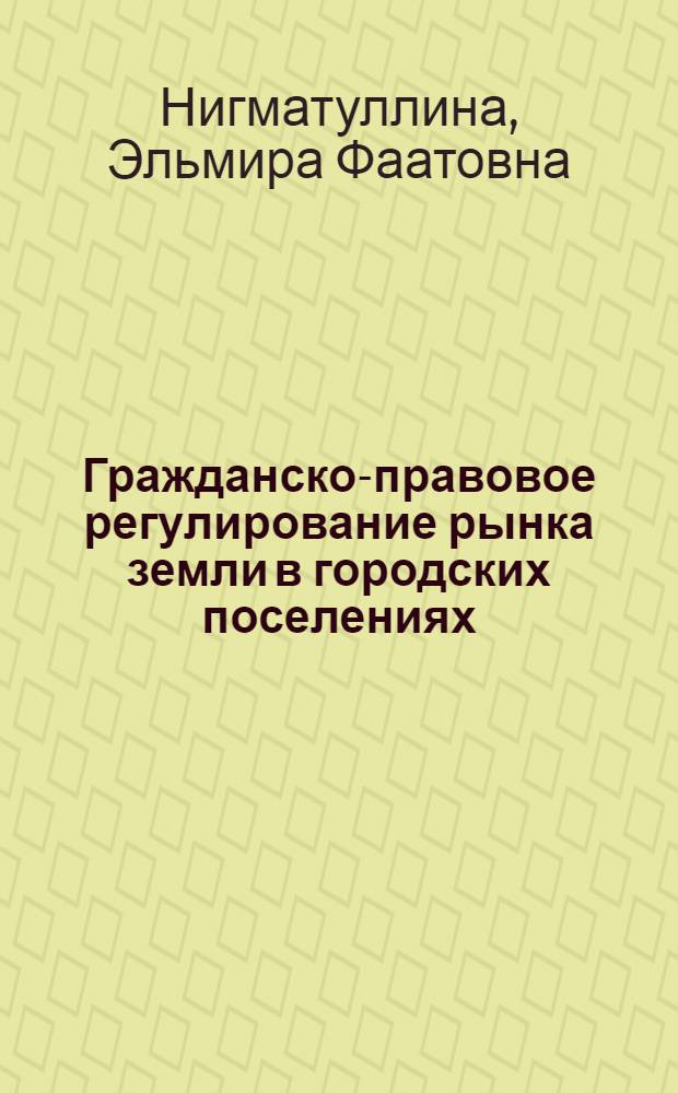 Гражданско-правовое регулирование рынка земли в городских поселениях : автореф. дис. на соиск. учен. степ. канд. юрид. наук : специальность 12.00.03 <Гражд. право; предпринимат. право; семейн. право; междунар. част. право>