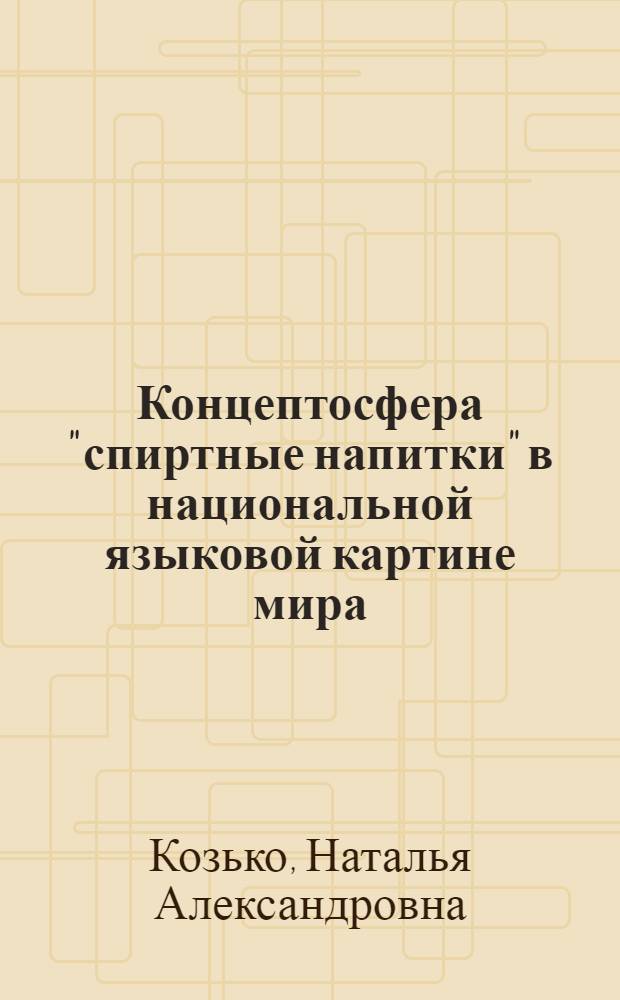 Концептосфера "спиртные напитки" в национальной языковой картине мира : автореф. дис. на соиск. учен. степ. канд. филол. наук : специальность 10.02.19 <Теория яз.>