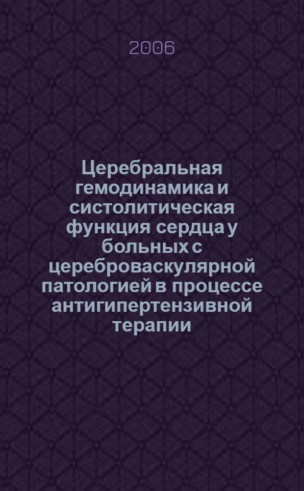 Церебральная гемодинамика и систолитическая функция сердца у больных с цереброваскулярной патологией в процессе антигипертензивной терапии : автореф. дис. на соиск. учен. степ. канд. мед. наук : специальность 14.00.13 <Нерв. болезни> : специальность 14.00.06 <Кардиология>