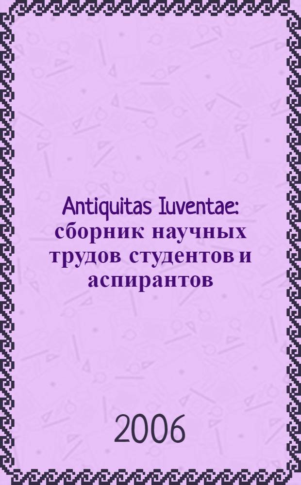 Antiquitas Iuventae : сборник научных трудов студентов и аспирантов