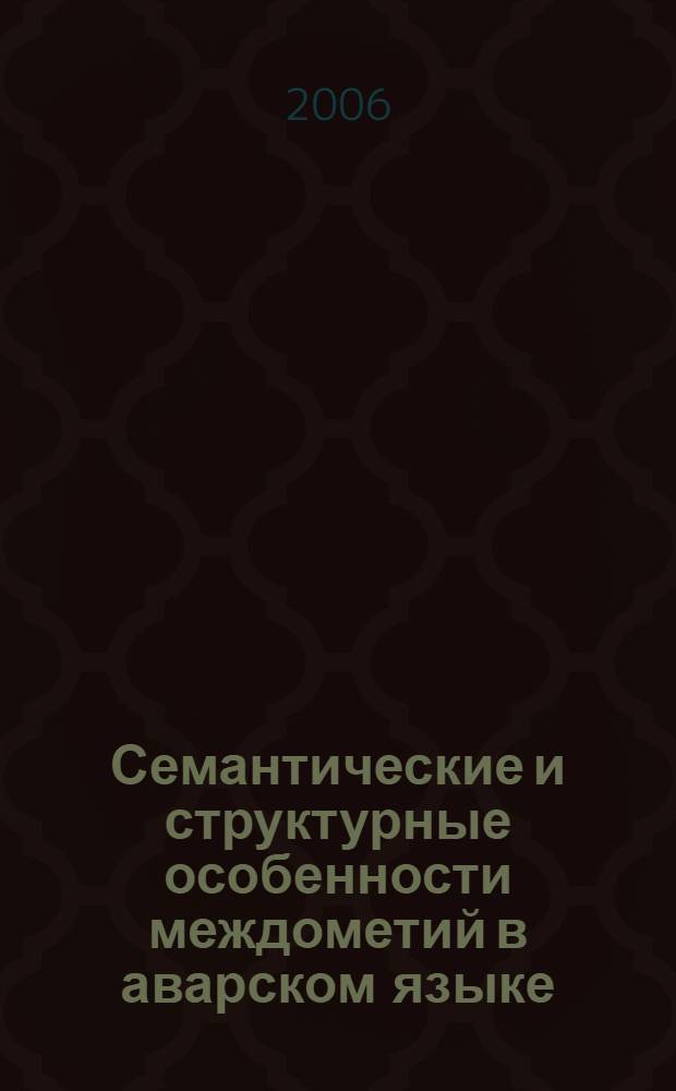 Семантические и структурные особенности междометий в аварском языке : автореф. дис. на соиск. учен. степ. канд. филол. наук : специальность 10.02.02 <Яз. народов Рос. Федерации>