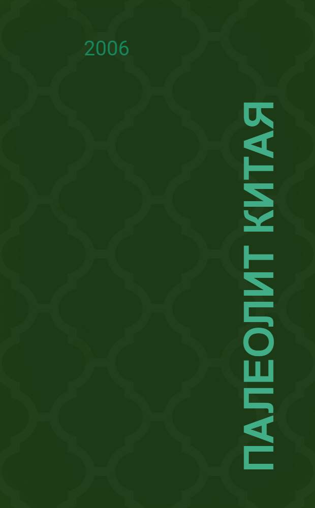 Палеолит Китая: итоги и некоторые проблемы в изучении = The paleolithic of China: historical background and perspectives : международный симпозиум "Археология палеолита Восточной Азии" г. Чанчунь, Китай