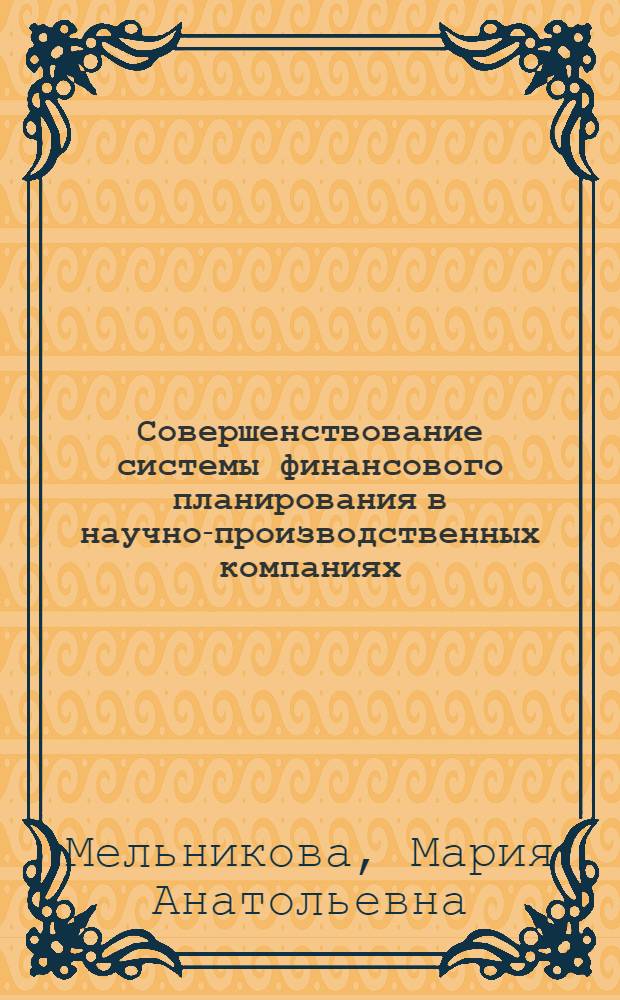 Совершенствование системы финансового планирования в научно-производственных компаниях : автореф. дис. на соиск. учен. степ. канд. экон. наук : специальность 08.00.10 <Финансы, денеж. обращение и кредит>