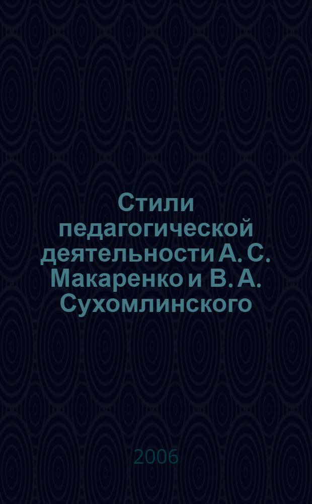 Стили педагогической деятельности А. С. Макаренко и В. А. Сухомлинского : автореф. дис. на соиск. учен. степ. канд. пед. наук : специальность 13.00.01 <Общ. педагогика, история педагогики и образования>