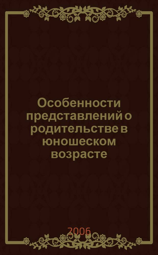 Особенности представлений о родительстве в юношеском возрасте : (анализ гендерных различий) : автореф. дис. на соиск. учен. степ. канд. психол. наук : специальность 19.00.07 <Пед. психология>