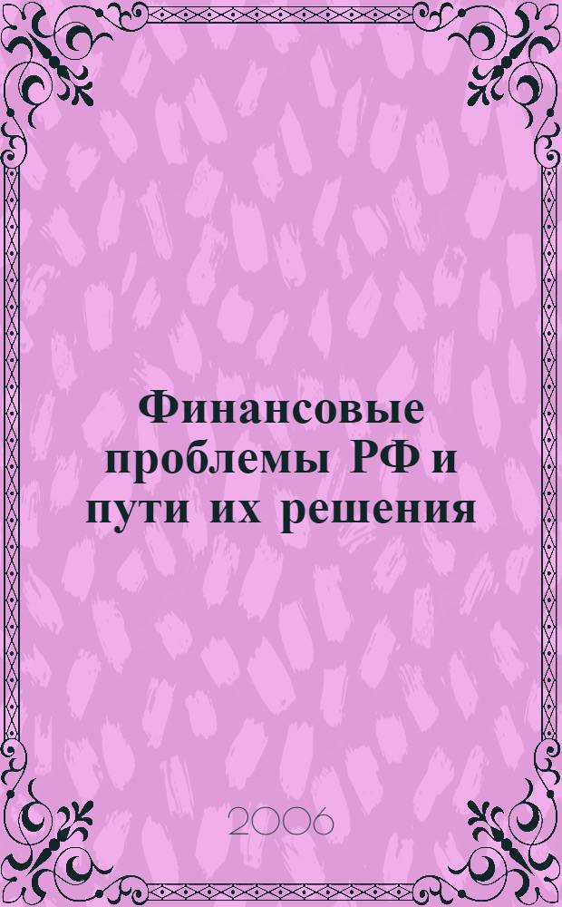 Финансовые проблемы РФ и пути их решения: теория и практика : труды 7-й Международной научно-практической конференции, 25-27 апреля 2006 года