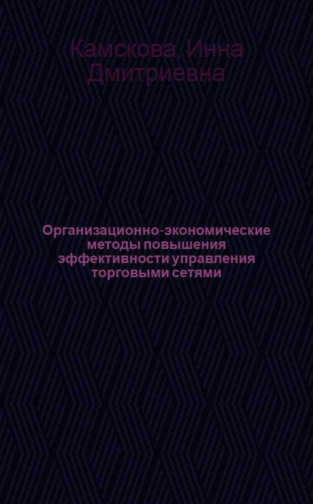 Организационно-экономические методы повышения эффективности управления торговыми сетями : автореф. дис. на соиск. учен. степ. канд. экон. наук : специальность 08.00.05 <Экономика и упр. нар. хоз-вом>