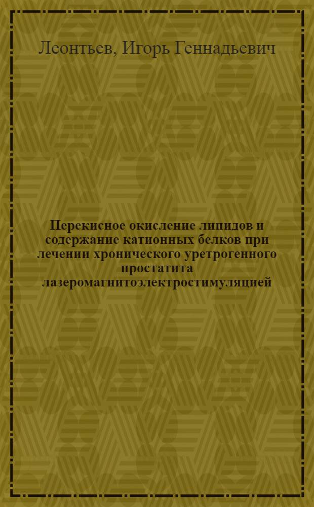 Перекисное окисление липидов и содержание катионных белков при лечении хронического уретрогенного простатита лазеромагнитоэлектростимуляцией : автореф. дис. на соиск. учен. степ. канд. мед. наук : специальность 03.00.04 <Биохимия>