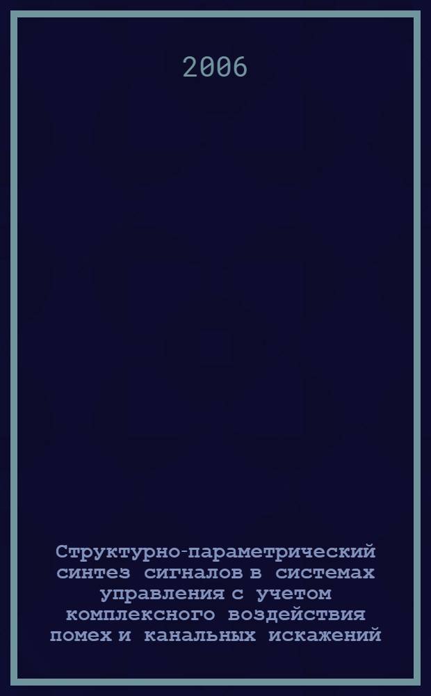 Структурно-параметрический синтез сигналов в системах управления с учетом комплексного воздействия помех и канальных искажений : автореф. дис. на соиск. учен. степ. канд. техн. наук : специальность 05.13.01 <Систем. анализ, упр. и обраб. информ.>