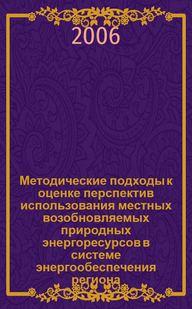Методические подходы к оценке перспектив использования местных возобновляемых природных энергоресурсов в системе энергообеспечения региона : (на примере Новгородской области) : автореф. дис. на соиск. учен. степ. канд. экон. наук : специальность 08.00.05 <Экономика и упр. нар. хоз-вом>