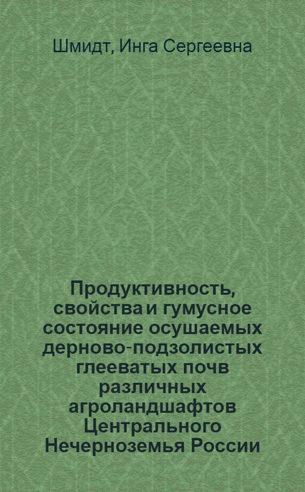Продуктивность, свойства и гумусное состояние осушаемых дерново-подзолистых глееватых почв различных агроландшафтов Центрального Нечерноземья России : автореф. дис. на соиск. учен. степ. канд. с.-х. наук : специальность 06.01.01 <Общ. земледелие> : специальность 03.00.27 <Почвоведение>